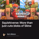 Squishiverse: More than just cute blobs of Slime