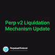 Perp v2 Liquidation Mechanism Update