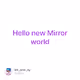 Hello new Mirror world