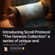Introducing Scroll Protocol "The Genesis Collection" a series of unique and valuable NFT.