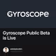 Gyroscope Public Beta is Live