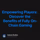 Empowering Players: Discover the Benefits of Fully On-Chain Gaming