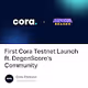 First Cora Testnet Launch ft. DegenScore's Community