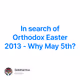 In search of Orthodox Easter 2013 - Why May 5th?