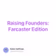 Raising Founders: Farcaster Edition