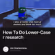 How To Do Lower-Case r research