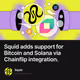 Squid adds support for Bitcoin and Solana via Chainflip integration.