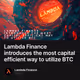 Lambda Finance introduces the most capital efficient way to utilize BTC