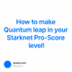 How to make Quantum leap in your Starknet Pro-Score level!
