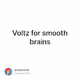 Voltz for smooth brains