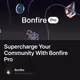 Supercharge Your Community With Bonfire Pro