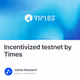 Incentivized testnet by Times