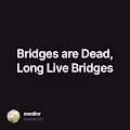 Bridges are Dead Long Live Bridges