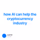 how AI can help the cryptocurrency industry
