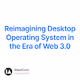 Reimagining Desktop Operating System in the Era of Web 3.0