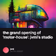 the grand opening of motor-house jvmis studio