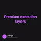 Premium execution layers