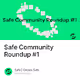 Safe Community Roundup #1