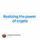 Realizing the power of crypto