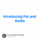 Introducing Pot and Kettle