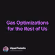Gas Optimizations for the Rest of Us