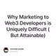 Why Marketing to Web3 Developers is Uniquely Difficult (But Attainable)
