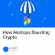 How Airdrops Boosting Crypto