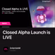Closed Alpha Launch is LIVE