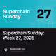 Superchain Sunday: Week 27, 2025