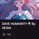 SAVE HUMANITY 🌏 By XEGIA