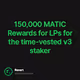 150,000 MATIC Rewards for LPs for the time-vested v3 staker
