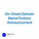 On-Chain Domain Name Feature Announcement