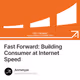 Fast Forward: Building Consumer at Internet Speed