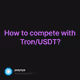 How to compete with Tron/USDT?
