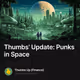 Thumbs' Update: Punks in Space