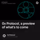 0x Protocol, a preview of what's to come
