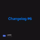Changelog #6
