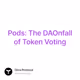 Pods The DAOnfall of Token Voting