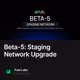 Beta-5: Staging Network Upgrade