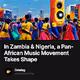 In Zambia & Nigeria, a Pan-African Music Movement Takes Shape