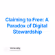 Claiming to Free: A Paradox of Digital Stewardship