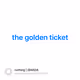 the golden ticket