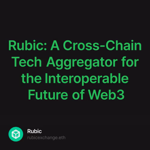Rubic: A Cross-Chain Tech Aggregator for the Interoperable Future of Web3