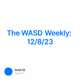 The WASD Weekly: 12/8/23
