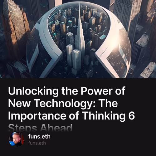 Unlocking the Power of New Technology: The Importance of Thinking 6 Steps Ahead