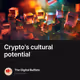 Crypto's cultural potential