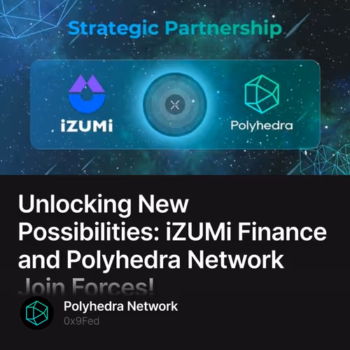 Unlocking New Possibilities: iZUMi Finance and Polyhedra Network Join Forces!