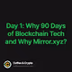 Day 1  Why 90 Days of Blockchain Tech and Why Mirror.xyz