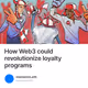 How Web3 could revolutionize loyalty programs