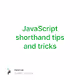 JavaScript shorthand tips and tricks